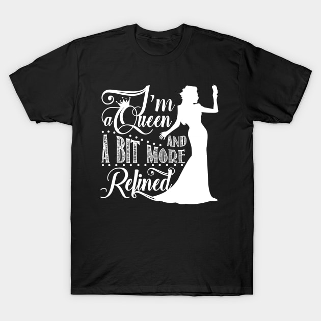 I'm a queen and a bit more refined T-Shirt by KsuAnn